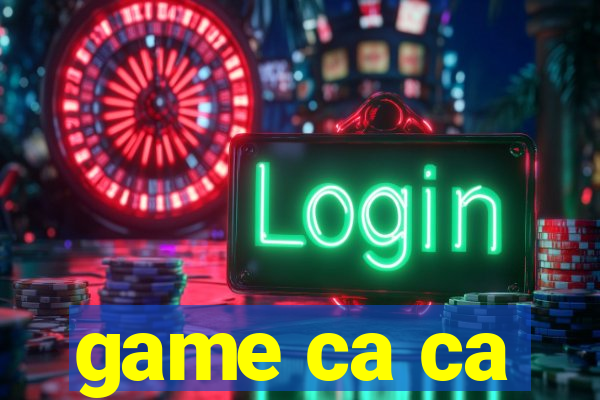 game ca ca