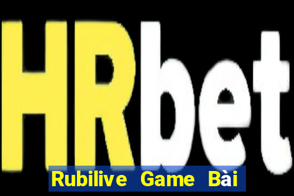 Rubilive Game Bài Đổi Thưởng Uy Tín Bet20