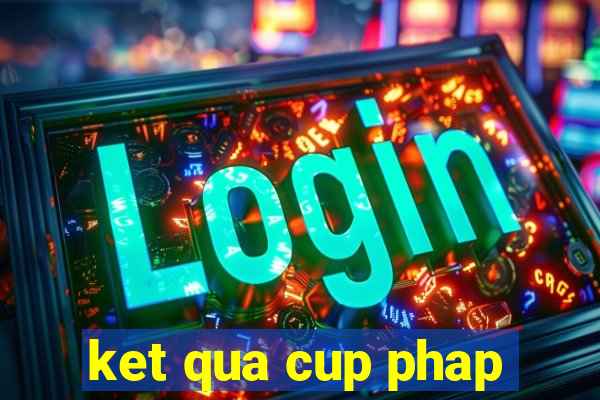 ket qua cup phap