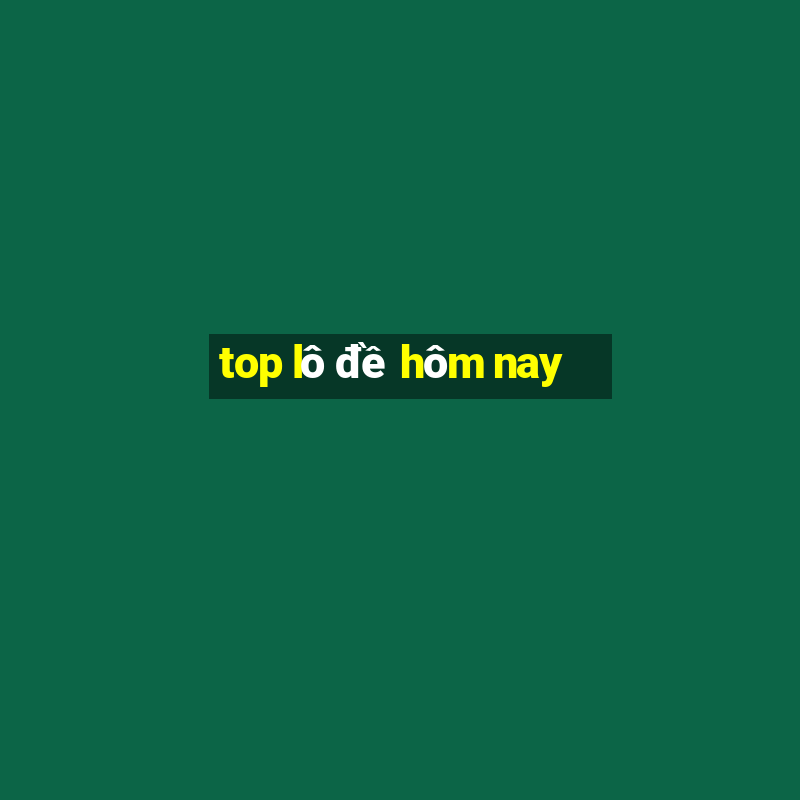 top lô đề hôm nay