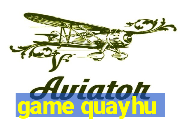 game quayhu