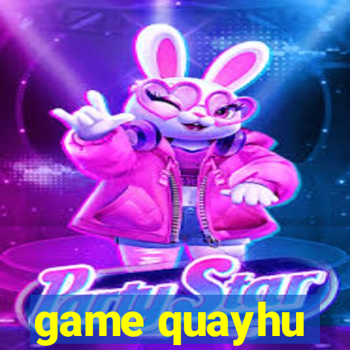 game quayhu