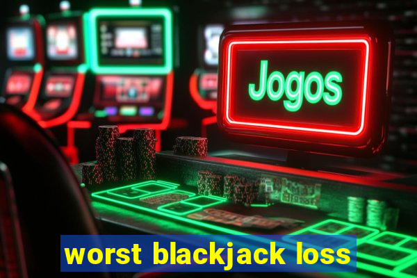 worst blackjack loss