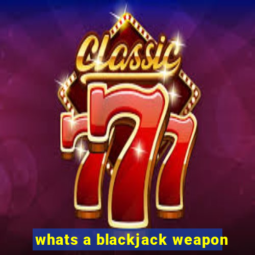 whats a blackjack weapon