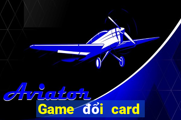 Game đổi card điện thoại uy tín