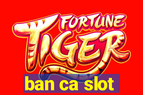 ban ca slot