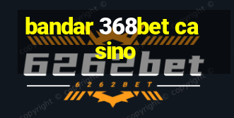 bandar 368bet casino