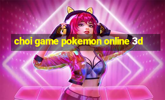 choi game pokemon online 3d