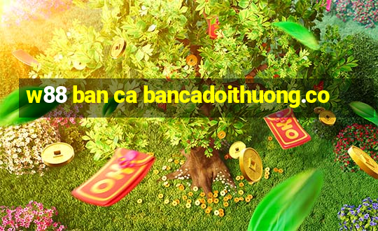 w88 ban ca bancadoithuong.co