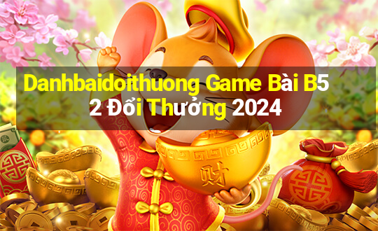 Danhbaidoithuong Game Bài B52 Đổi Thưởng 2024