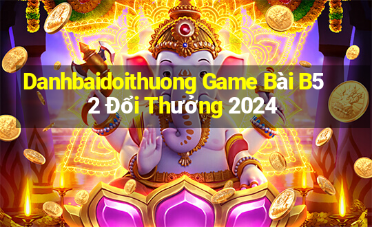 Danhbaidoithuong Game Bài B52 Đổi Thưởng 2024