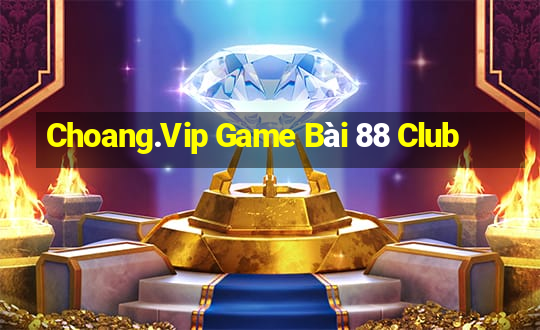 Choang.Vip Game Bài 88 Club