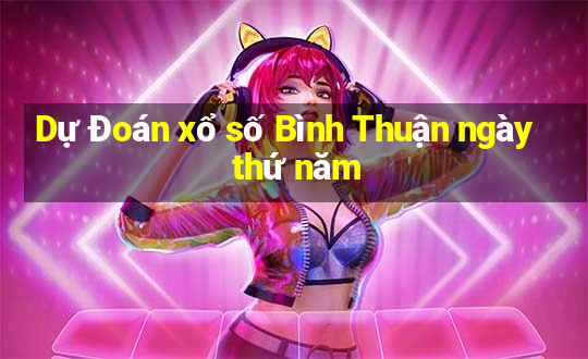 Dự Đoán xổ số Bình Thuận ngày thứ năm