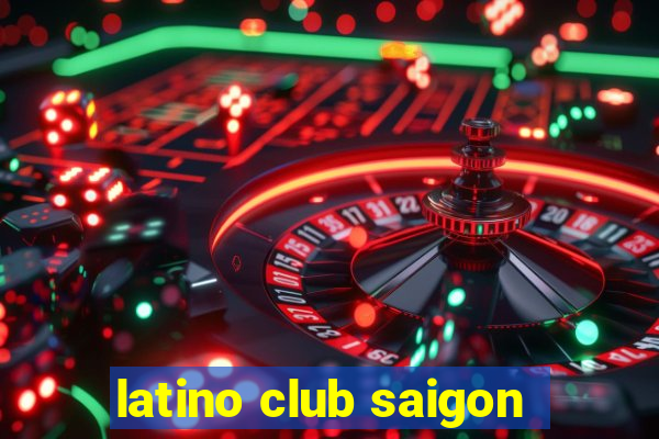 latino club saigon