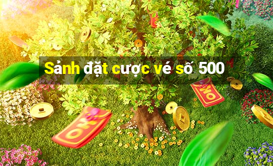 Sảnh đặt cược vé số 500