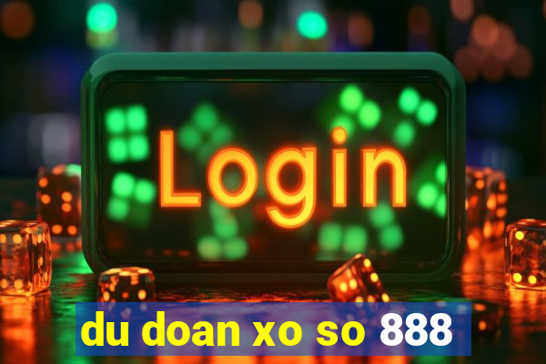 du doan xo so 888