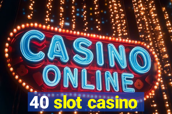 40 slot casino