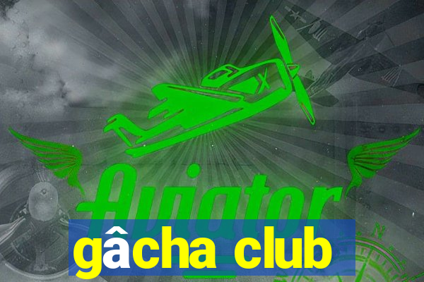 gâcha club