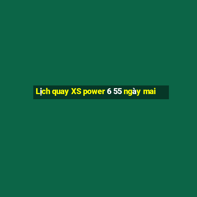 Lịch quay XS power 6 55 ngày mai