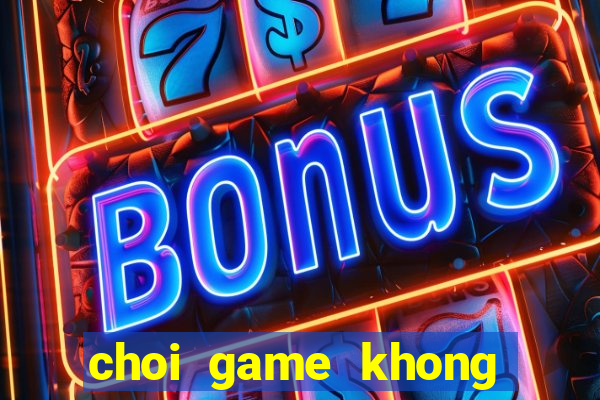 choi game khong phai la hu