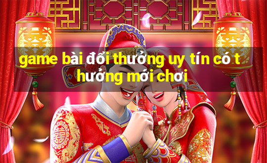 game bài đổi thưởng uy tín có thưởng mới chơi