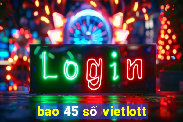 bao 45 số vietlott