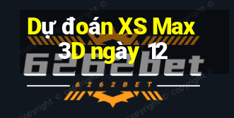 Dự đoán XS Max 3D ngày 12