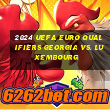 2024 uefa euro qualifiers georgia vs. luxembourg