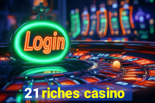 21 riches casino