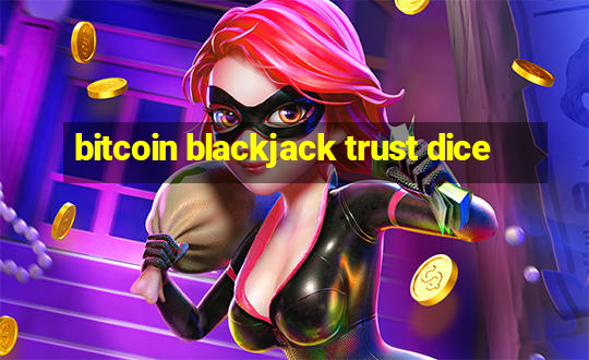 bitcoin blackjack trust dice