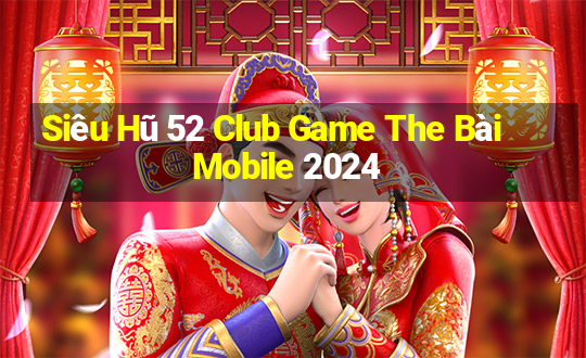 Siêu Hũ 52 Club Game The Bài Mobile 2024