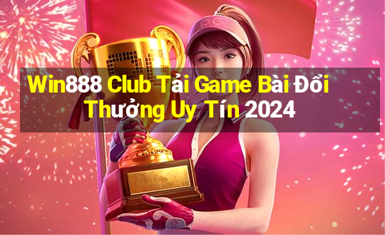 Win888 Club Tải Game Bài Đổi Thưởng Uy Tín 2024