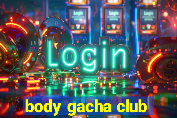 body gacha club