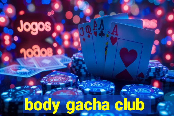 body gacha club