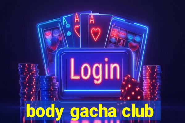 body gacha club