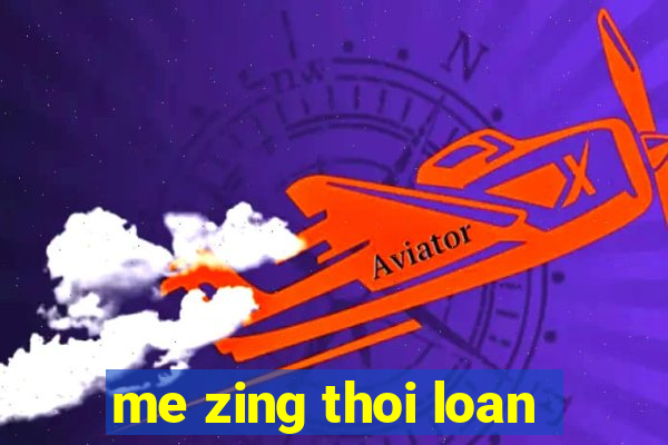 me zing thoi loan