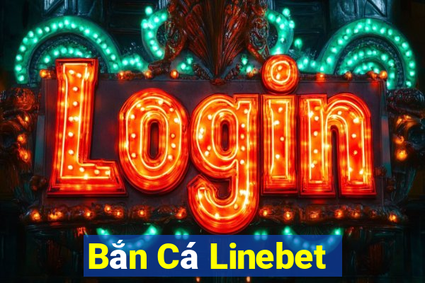 Bắn Cá Linebet