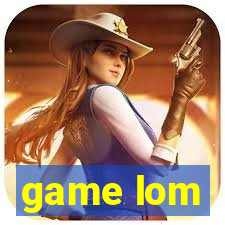 game lom