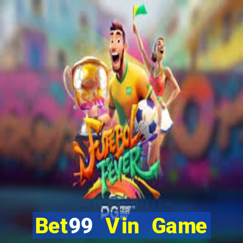 Bet99 Vin Game Bài Tài Xỉu