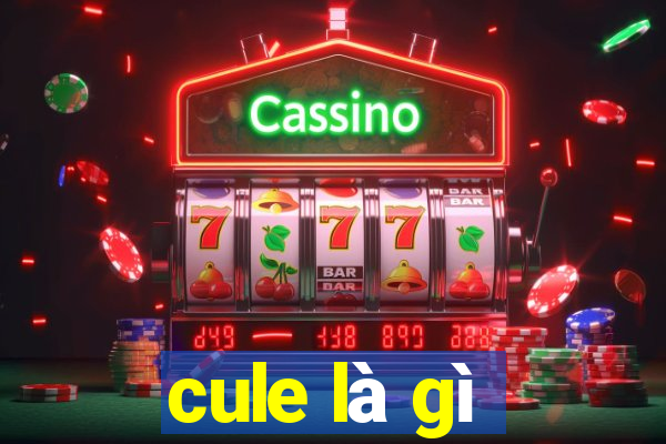 cule là gì