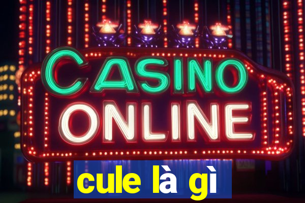 cule là gì