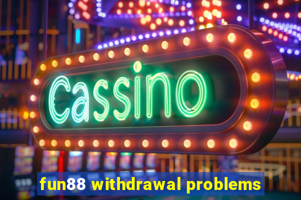 fun88 withdrawal problems