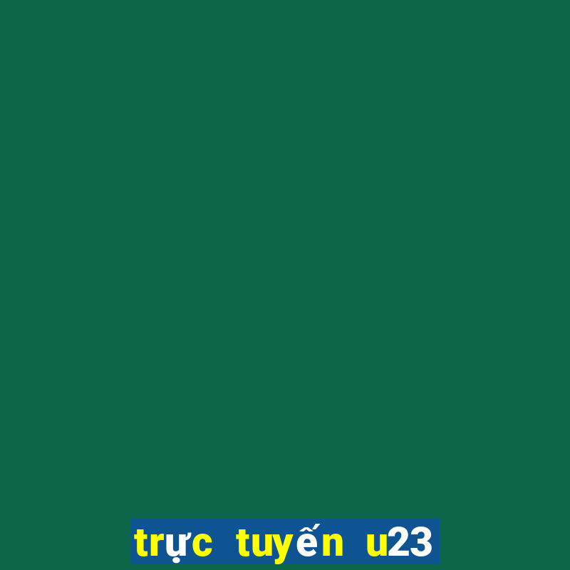 trực tuyến u23 việt nam