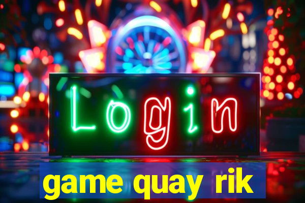 game quay rik