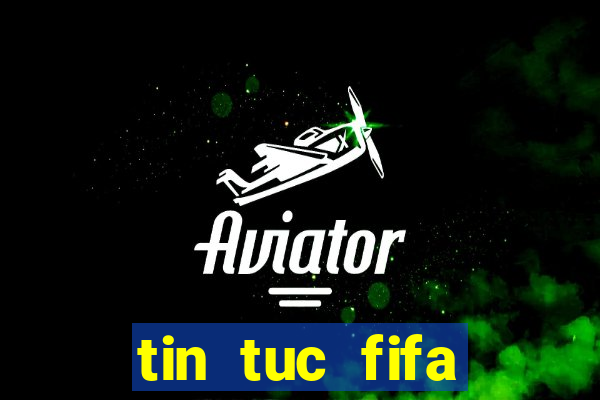 tin tuc fifa online 4