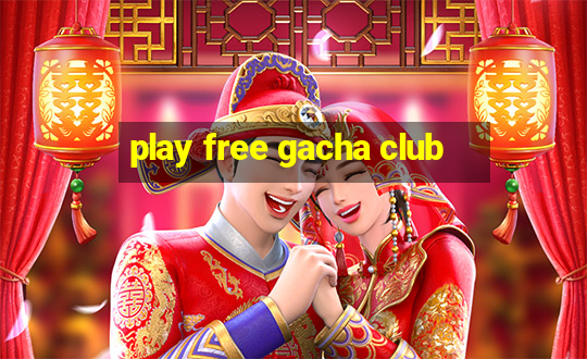 play free gacha club