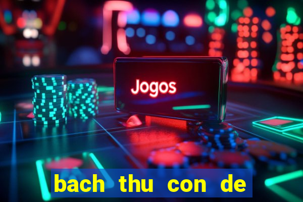 bach thu con de hom nay