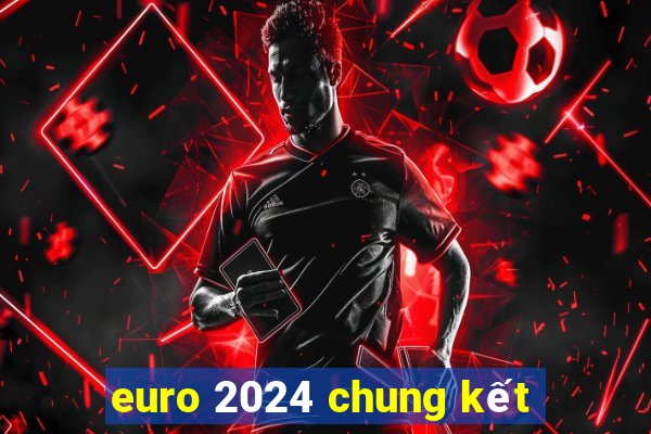 euro 2024 chung kết