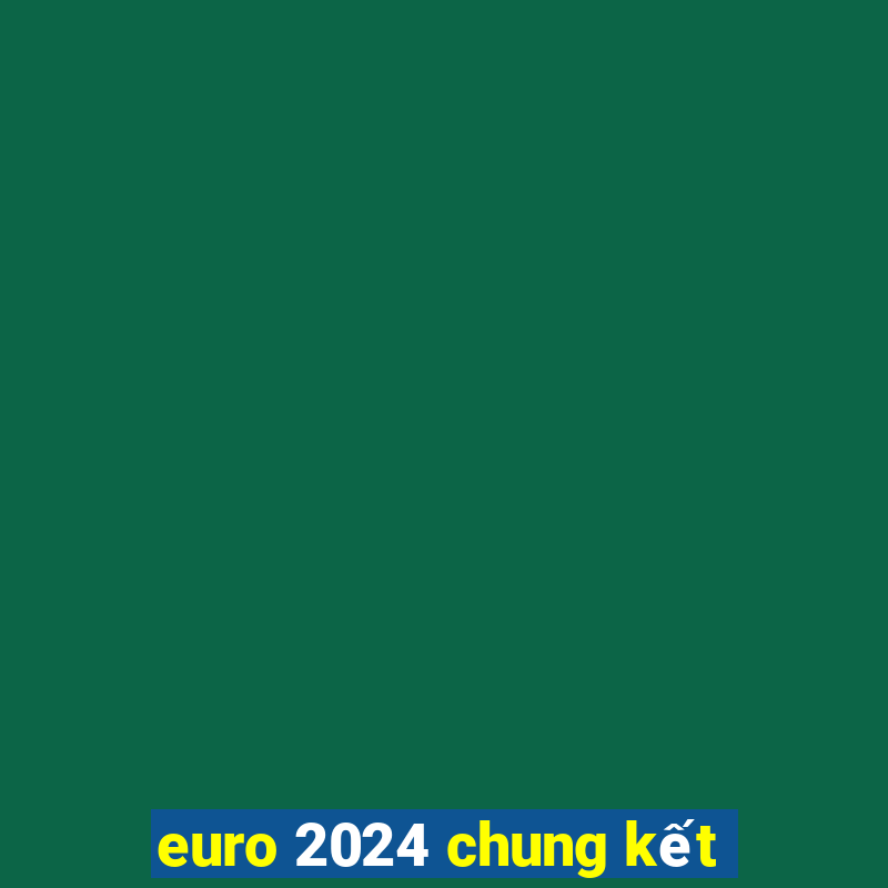 euro 2024 chung kết