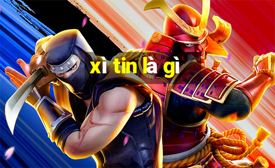 xì tin là gì